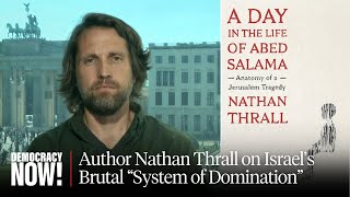 Pulitzer Winner Nathan Thrall on Gaza, Israel's "System of Domination" and U.S. Complicity