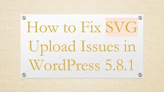 How to Fix SVG Upload Issues in WordPress 5.8.1