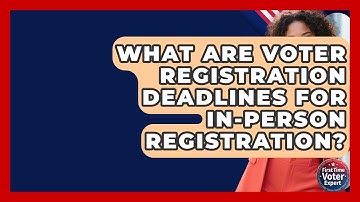 What Are Voter Registration Deadlines For In-person Registration? - First Time Voter Expert