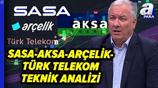 Selçuk Gönençler'den SASA Polyester - AKSA -  Arçelik - Türk Telekom Teknik Analizi!  | A Para