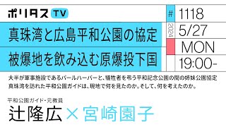 真珠湾と広島平和公園の協定 被爆地を飲み込む原爆投下国｜ゲスト：辻隆広（5/27）#ポリタスTV