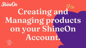 Creating and Managing products on your ShineOn Account.