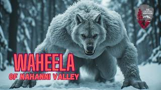 SHAPESHIFTING WAHEELA, WEREHYENAS & THE NAHANNI VALLEY OF HEADLESS MEN