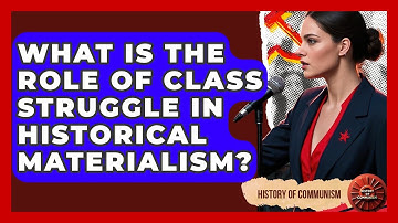 What Is The Role Of Class Struggle In Historical Materialism? - History of Communism