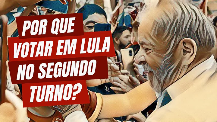 Por que votar em Lula no segundo turno?