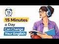 15 Minutes a Day Can Change Your English | Speak English Fluently Fast