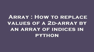 Array : How to replace values of a 2d-array by an array of indices in python