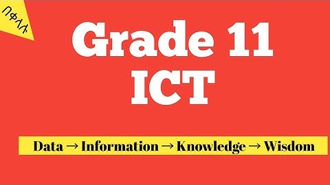 Grade 11 ICT: Unit 1.1 – Data, Information, Knowledge, Wisdom | For Ethiopian Students | in Amharic
