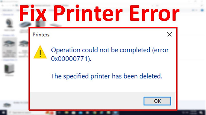 Lỗi máy in the specified printer has been deleted năm 2024