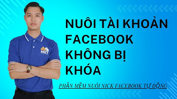 Nuôi Nick Facebook Để Làm Gì ? | Nuôi Nick Facebook Không Bị Khóa