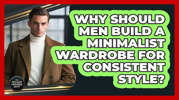 Why Should Men Build A Minimalist Wardrobe For Consistent Style? - The Sharp Dressed Gent