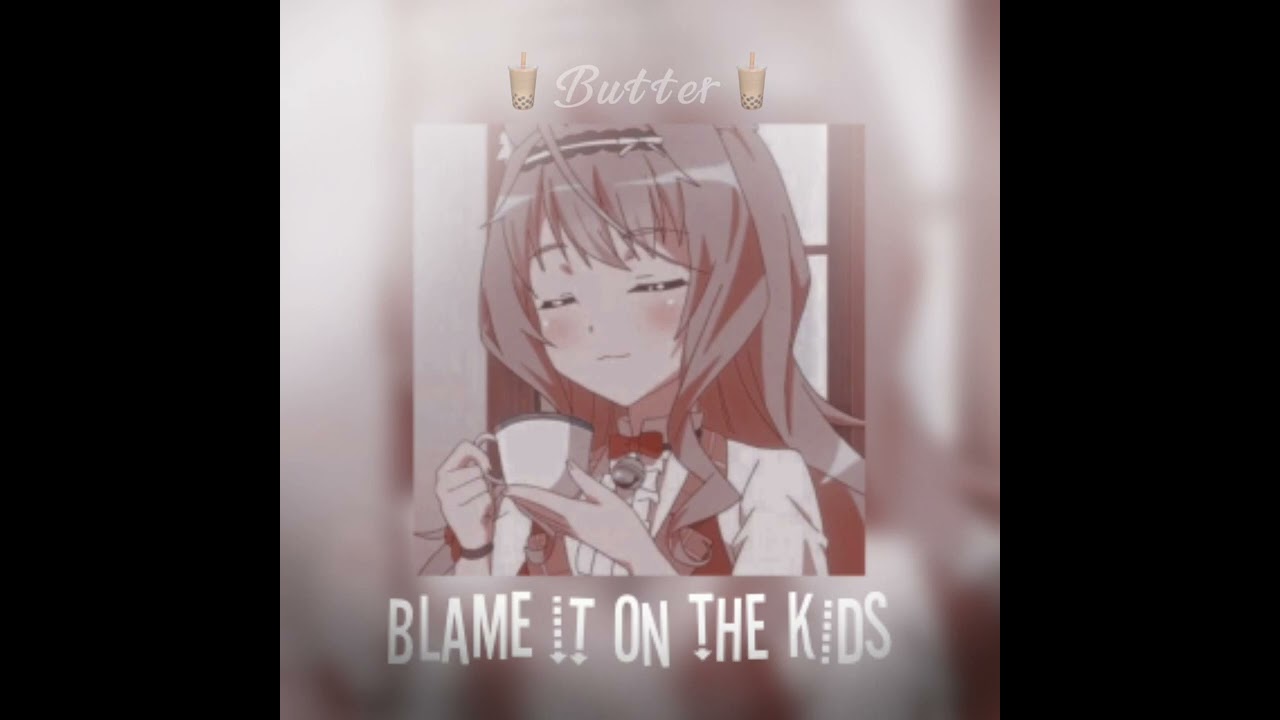 Blame it on the kids (sped up)