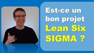 Est Ce Un Bon Projet Lean Six Sigma ?