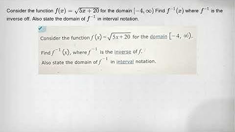 Consider the function f(x)=sqrt (5x+20) for the domain [-4,infty ) Find f^-1(x) where f^-1 is the in