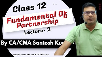 Fundamental of Partnership | Class 12 | Lecture 2 | by CA/CMA Santosh Kumar