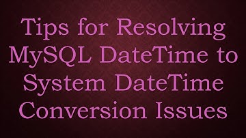 Tips for Resolving MySQL DateTime to System DateTime Conversion Issues