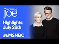 Watch Morning Joe Highlights: July 26th | MSNBC