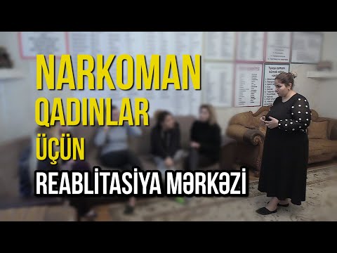 Narkoman qadınlar üçün REABLİTASİYA MƏRKƏZİNDƏ oldum