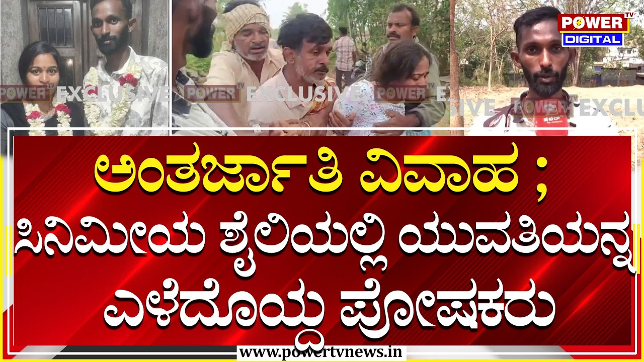 LIVE : Inter Caste Marriage : ಅಂತರ್ಜಾತಿ ವಿವಾಹ ; ಸಿನಿಮೀಯ ಶೈಲಿಯಲ್ಲಿ ಯುವತಿಯನ್ನ ಎಳೆದೊಯ್ದ ಪೋಷಕರು|Power TV