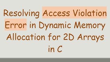 Resolving Access Violation Error in Dynamic Memory Allocation for 2D Arrays in C