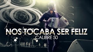 Vignette de la vidéo "Calibre 50 - Nos Tocaba Ser Feliz (Lyric Video Oficial)"