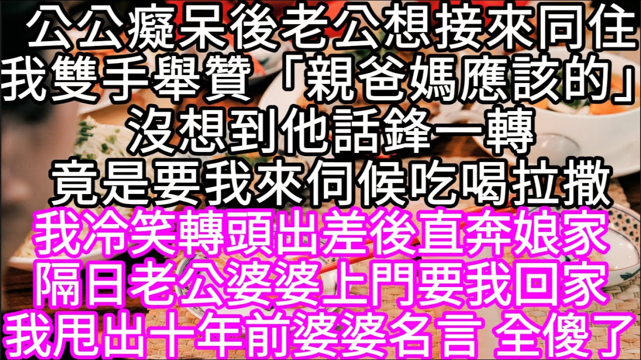 公公癡呆後老公想接來同住我雙手舉贊「親爸媽應該的」沒想到他話鋒一轉竟是要我來伺候吃喝拉撒 我冷笑轉頭出差後直奔娘家 #心書時光 #為人處事 #生活經驗 #情感故事 #唯美频道 #爽文