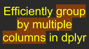 Efficiently group by multiple columns in dplyr