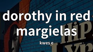 kwes e - dorothy in red margielas (Lyrics)