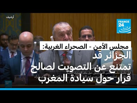 مجلس الأمن الجزائر قد تمتنع عن التصويت لصالح قرار حول سيادة المغرب على الصحراء الغربية