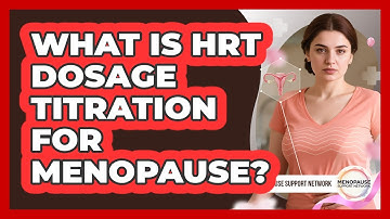 What Is HRT Dosage Titration For Menopause? - Menopause Support Network