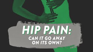 Can hip pain go away on its own?