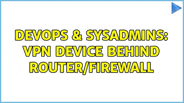 DevOps & SysAdmins: VPN Device behind router/firewall (2 Solutions!!)