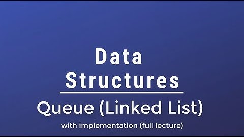 #011 [Data Structures] - Queue Using Linked List With Implementation