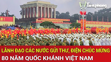 Lãnh đạo các nước gửi thư, điện chúc mừng 80 năm Quốc khánh Việt Nam 2/9