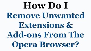 opera browser tutorial - how to remove unwanted extensions and add-ons
