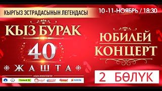 КЫЗ БУРАК ТОБУ 40 ЖАШТА КОНЦЕРТИ / 2 БӨЛҮК