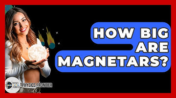 How Big Are Magnetars? - Physics Frontier