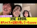 永野芽郁、めちゃくちゃ証拠を残していたｗｗｗ