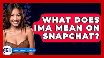 What Does IMA Mean On Snapchat? - Everyday-Networking