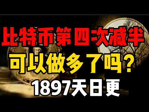 比特币第四次减半完成！可以做多了吗？(1897天日更)