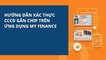 HƯỚNG DẪN THỰC HIỆN TÍNH NĂNG XÁC THỰC CCCD GẮN CHIP TRÊN ỨNG DỤNG MY FINANCE