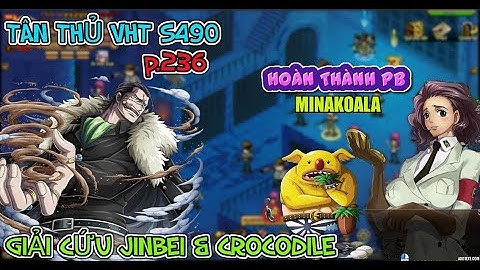 Game VHT TÂN THỦ S490 P.236 GIẢI CỨU JINBEI & CROCODILE IMPEL DOWN & HOÀN THÀNH PB MINOKOALA :)))