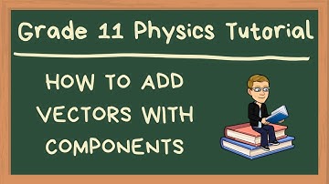 Grade 11 Physics Tutorial - How to Add 2D vectors with Components