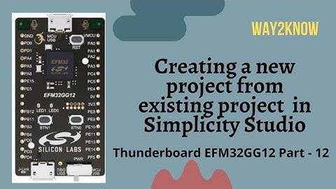 How to create a new project from old project in Simplicity Studio | Thunderboard EFM32GG12 Part - 12