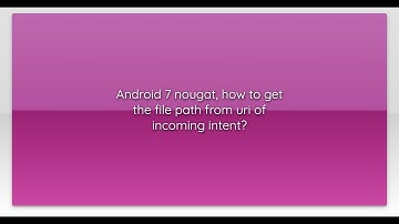 Android 7 nougat, how to get the file path from uri of incoming intent?