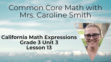 3rd Grade Math Unit 3 Lesson 13 California Math Expressions