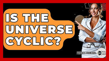 Is The Universe Cyclic? - Physics Frontier