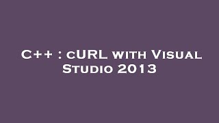 C++ : cURL with Visual Studio 2013