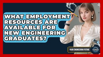 What Employment Resources Are Available for New Engineering Graduates? - Your Engineering Future