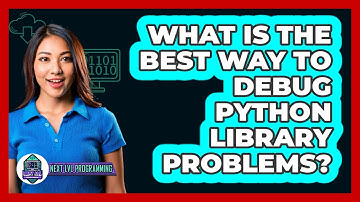 What Is The Best Way To Debug Python Library Problems? - Next LVL Programming
